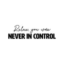 Vinyl Wall Art Decal - Relax You Were Never In Control - Trendy Funny Sarcastic Adult Quote Sticker For Home Bedroom Living Room Office Coffee Shop Storefront Humor Decor 1