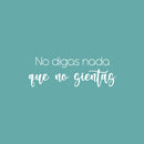 Vinyl Wall Art Decal - No Digas Nada Que No Sientas / Don't Say Anything You Don't Feel - 8.5" x 25"- Lovely Inspiring Spanish Quote Sticker For Home Bedroom Closet Living Room Decor 1