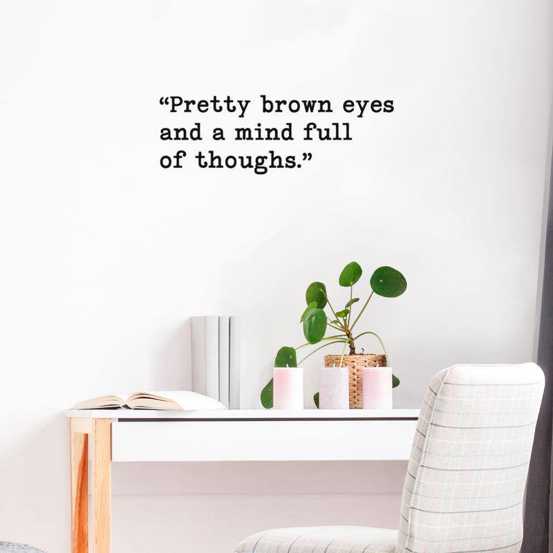 Vinyl Wall Art Decal - Pretty Brown Eyes And A Mind Full Of Though - 8.5" x 25" - Modern Lovely Inspiring Quote Sticker For Bedroom Closet Living Room Coffee Shop Storefront Decor 2