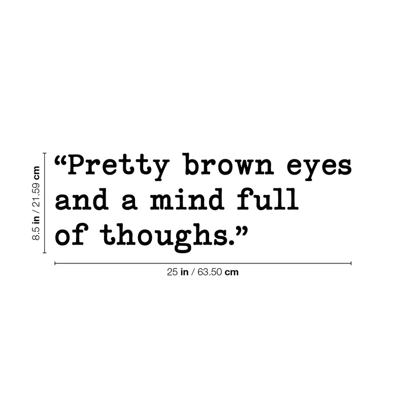 Vinyl Wall Art Decal - Pretty Brown Eyes And A Mind Full Of Though - 8.5" x 25" - Modern Lovely Inspiring Quote Sticker For Bedroom Closet Living Room Coffee Shop Storefront Decor 4