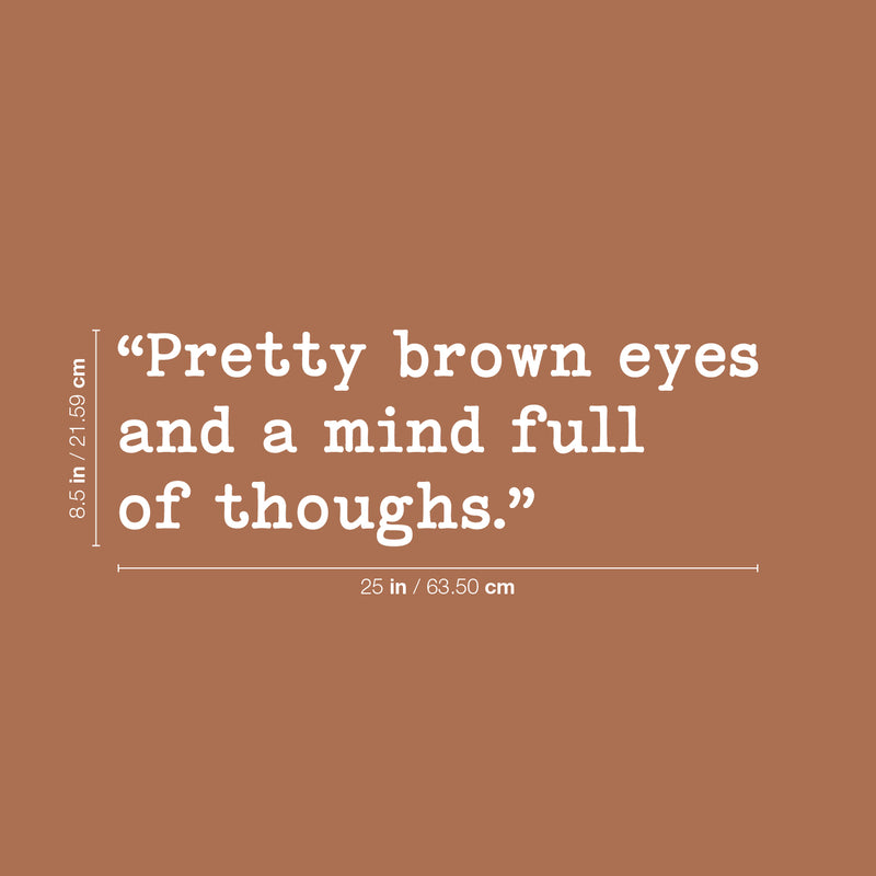 Vinyl Wall Art Decal - Pretty Brown Eyes And A Mind Full Of Though - 8.5" x 25" - Modern Lovely Inspiring Quote Sticker For Bedroom Closet Living Room Coffee Shop Storefront Decor 4