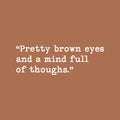 Vinyl Wall Art Decal - Pretty Brown Eyes And A Mind Full Of Though - 8.5" x 25" - Modern Lovely Inspiring Quote Sticker For Bedroom Closet Living Room Coffee Shop Storefront Decor 1