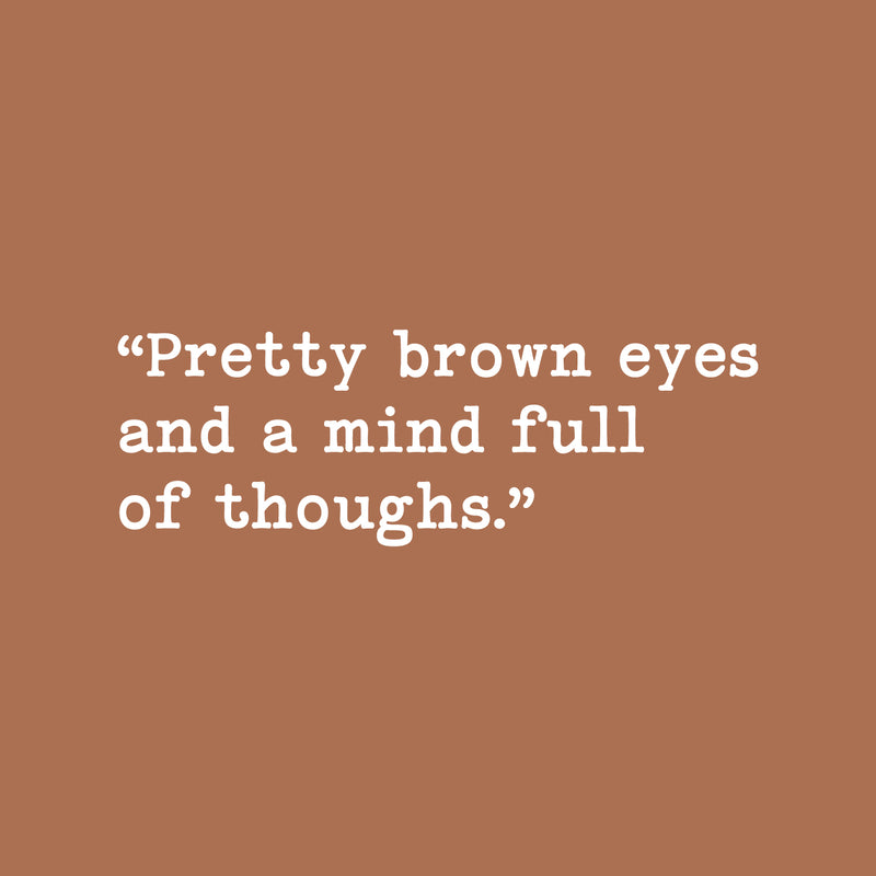 Vinyl Wall Art Decal - Pretty Brown Eyes And A Mind Full Of Though - 8.5" x 25" - Modern Lovely Inspiring Quote Sticker For Bedroom Closet Living Room Coffee Shop Storefront Decor 1