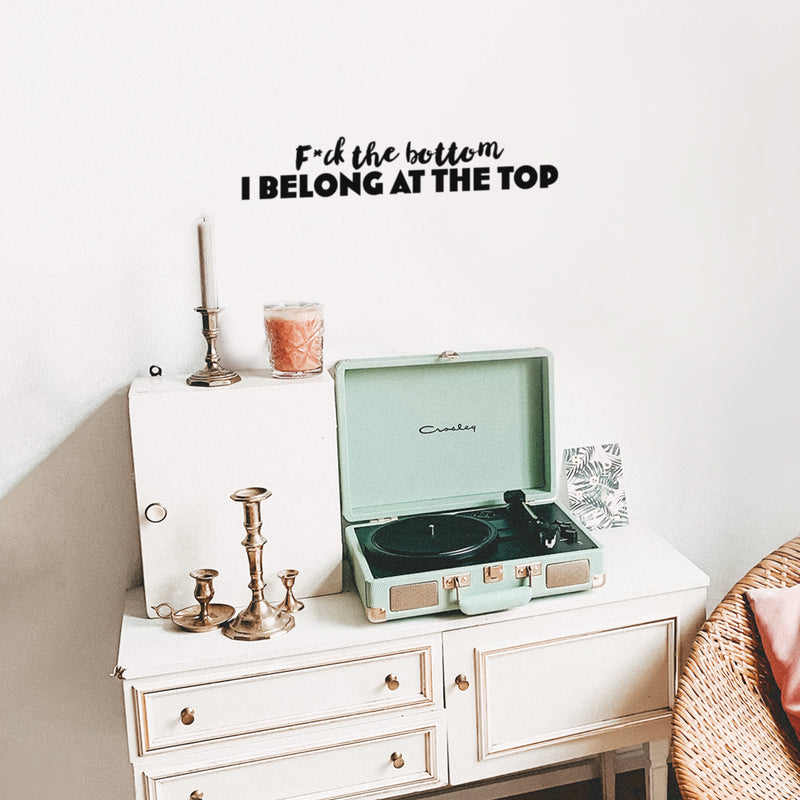 Vinyl Wall Art Decal - F*ck The Bottom I Belong At The Top - Trendy Motivational Sarcastic Adult Quote Sticker For Bedroom Living Room Office Coffee Shop Storefront Decor 3