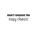 Vinyl Wall Art Decal - Don't Choose The Easy Choice - 8. Modern Motivational Mind Change Quote Sticker For Bedroom Work Office Fitness Decor 1