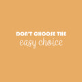 Vinyl Wall Art Decal - Don't Choose The Easy Choice - 8.5" x 25" - Modern Motivational Mind Change Quote Sticker For Bedroom Work Office Fitness Decor 1