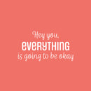 Vinyl Wall Art Decal - Hey You Everything Is Going To Be Okay - 13.5" x 25" - Modern Inspirational Positive Quote Sticker For Home Bedroom Living Room Office Decor 1