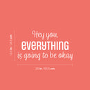 Vinyl Wall Art Decal - Hey You Everything Is Going To Be Okay - 13.5" x 25" - Modern Inspirational Positive Quote Sticker For Home Bedroom Living Room Office Decor 4