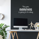 Vinyl Wall Art Decal - Hey You Everything Is Going To Be Okay - 13.5" x 25" - Modern Inspirational Positive Quote Sticker For Home Bedroom Living Room Office Decor 3