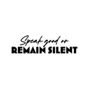Vinyl Wall Art Decal - Speak Good Or Remain Silent - 7" x 25" - Modern Lovely Inspirational Optimistic Quote Sticker For Bedroom Closet Living Room Playroom Coffee Shop School Decor 1