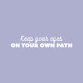 Vinyl Wall Art Decal - Keep Your Eyes On Your Own Path - 5" x 25" - Motivating Positive Self Esteem Quote Sticker For Home Living Room Classroom Office Coffee Shop Gym Fitness Decor 1