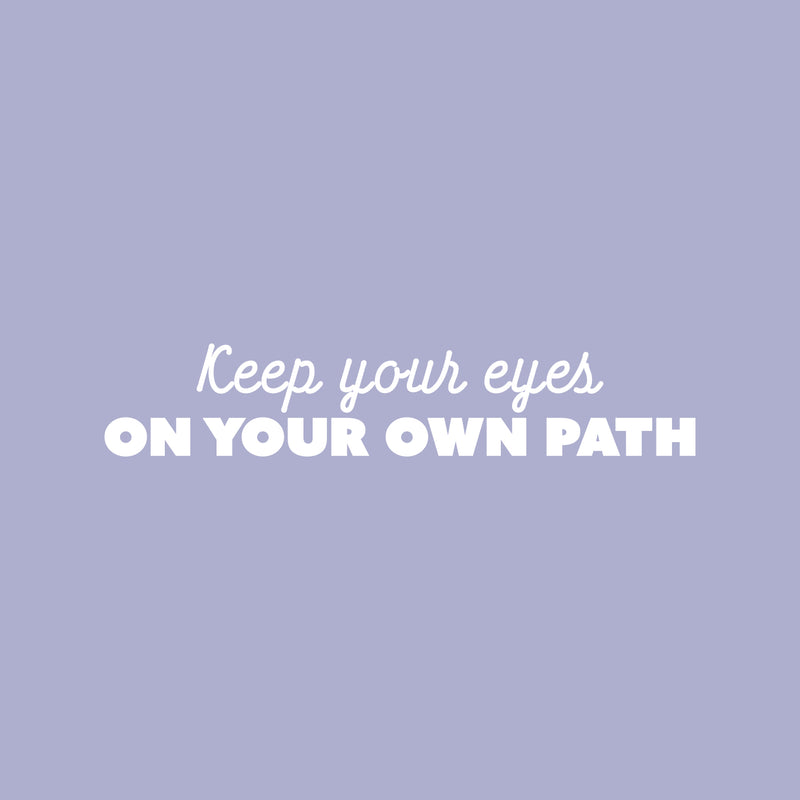 Vinyl Wall Art Decal - Keep Your Eyes On Your Own Path - 5" x 25" - Motivating Positive Self Esteem Quote Sticker For Home Living Room Classroom Office Coffee Shop Gym Fitness Decor 1