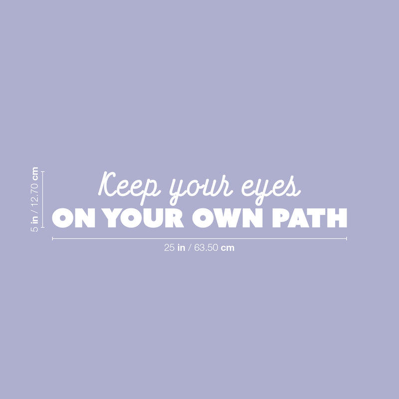 Vinyl Wall Art Decal - Keep Your Eyes On Your Own Path - 5" x 25" - Motivating Positive Self Esteem Quote Sticker For Home Living Room Classroom Office Coffee Shop Gym Fitness Decor 3