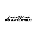 Vinyl Wall Art Decal - Do Beautiful Work No Matter What - 5. Modern Inspirational Optimistic Quote Sticker For Home Bedroom Living Room Playroom Coffee Shop School Decor 1