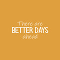 Vinyl Wall Art Decal - There Are Better Days Ahead - 12" x 25" - Trendy Motivational Good Vibes Quote Sticker For Bedroom Living Room Classroom Office Coffee Shop Gym Fitness Decor 1