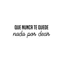Vinyl Wall Art Decal - Que Nunca Te Quede Nada Por Decir / You Never Have Anything Left To Say - 8.5" x 25"- Inspirational Spanish Quote Sticker For Home School Office Decor 1