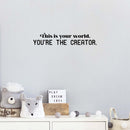 Vinyl Wall Art Decal - This Is Your World You're The Creator - 4" x 21" - Modern Inspiring Mind Play Design Quote Sticker For Kids Bedroom Home School Playroom Decor 2
