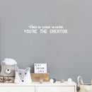 Vinyl Wall Art Decal - This Is Your World You're The Creator - 4" x 21" - Modern Inspiring Mind Play Design Quote Sticker For Kids Bedroom Home School Playroom Decor 2