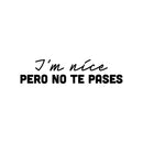 Vinyl Wall Art Decal - I'm Nice Pero No Te Pases - 6" x 25" - Trendy Funny Inspirational Spanish Joke Quote Sticker For Home Licing Room Office Storefront Coffee Shop Decor 1