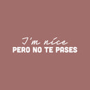 Vinyl Wall Art Decal - I'm Nice Pero No Te Pases - 6" x 25" - Trendy Funny Inspirational Spanish Joke Quote Sticker For Home Licing Room Office Storefront Coffee Shop Decor 1