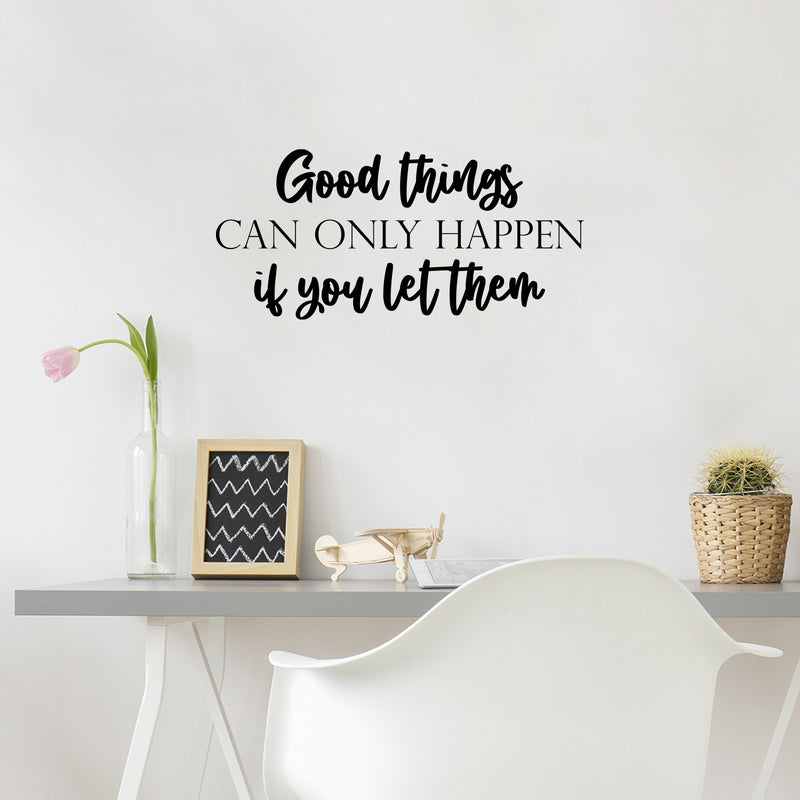 Vinyl Wall Art Decal - Good Things Can Only Happen If You Let Them - 11.5" x 25" - Modern Inspirational Goodness Quote Sticker For Home Office Bedroom Living Kids Room Coffee Shop Store Decor 2