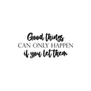 Vinyl Wall Art Decal - Good Things Can Only Happen If You Let Them - 11. Modern Inspirational Goodness Quote Sticker For Home Office Bedroom Living Kids Room Coffee Shop Store Decor 1