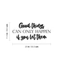 Vinyl Wall Art Decal - Good Things Can Only Happen If You Let Them - 11. Modern Inspirational Goodness Quote Sticker For Home Office Bedroom Living Kids Room Coffee Shop Store Decor 4