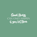 Vinyl Wall Art Decal - Good Things Can Only Happen If You Let Them - 11.5" x 25" - Modern Inspirational Goodness Quote Sticker For Home Office Bedroom Living Kids Room Coffee Shop Store Decor 1