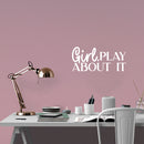 Vinyl Wall Art Decal - Girl Play About It - 9" x 20" - Trendy Inspirational Girls Quote Sticker For Home Living Room Teen Bedroom Closet Makeup Mirror Decor 3