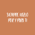 Vinyl Wall Art Decal - Siempre Hazlo Por Y Para Ti / Always Do It For And For You - 9" x 25" - Modern Lovely Self Esteem Spanish Quote Sticker For Bedroom Closet Living Room Decor 1