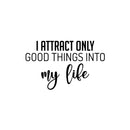 Vinyl Wall Art Decal - I Attract Only Good Things Into My Life - 15.5" x 25" - Trendy Optimistic Good Vibes Quote Sticker For Home Bedroom Living Room Decor 1