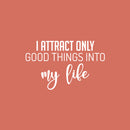 Vinyl Wall Art Decal - I Attract Only Good Things Into My Life - 15.5" x 25" - Trendy Optimistic Good Vibes Quote Sticker For Home Bedroom Living Room Decor 1