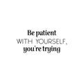 Vinyl Wall Art Decal - Be Patient With Yourself You're Trying - 11. Modern Motivational Goals Quote Sticker For Home School Bedroom Work Office Decor 1