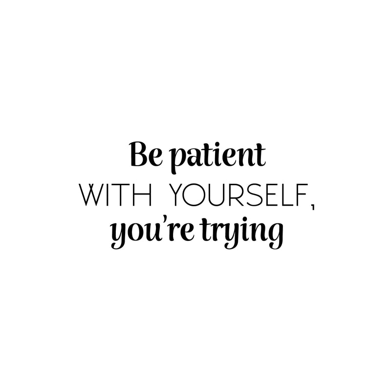 Vinyl Wall Art Decal - Be Patient With Yourself You're Trying - 11. Modern Motivational Goals Quote Sticker For Home School Bedroom Work Office Decor 1