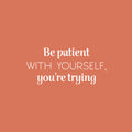 Vinyl Wall Art Decal - Be Patient With Yourself You're Trying - 11.5" x 25" - Modern Motivational Goals Quote Sticker For Home School Bedroom Work Office Decor 1