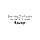 Vinyl Wall Art Decal - Someday I Will Make My Parents Proud & Promise - 10" x 25" - Motivating Good Vibes Quote Kids Room Playroom Classroom School Library Office Coffee Shop Decor 1