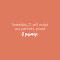 Vinyl Wall Art Decal - Someday I Will Make My Parents Proud & Promise - 10" x 25" - Motivating Good Vibes Quote Kids Room Playroom Classroom School Library Office Coffee Shop Decor 1