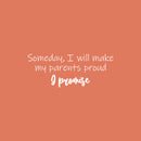 Vinyl Wall Art Decal - Someday I Will Make My Parents Proud & Promise - 10" x 25" - Motivating Good Vibes Quote Kids Room Playroom Classroom School Library Office Coffee Shop Decor 1