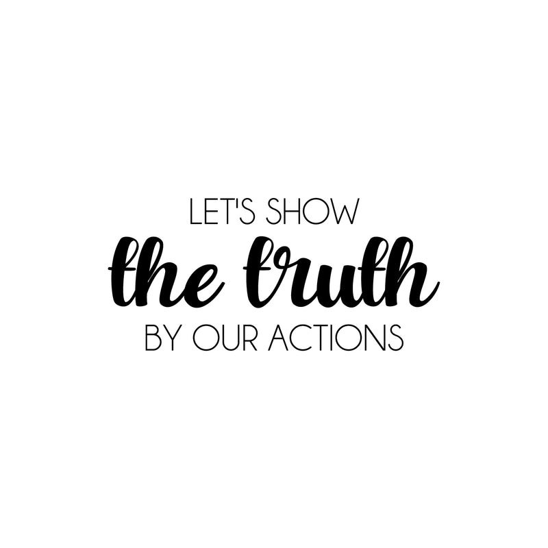 Vinyl Wall Art Decal - Let's Show The Truth By Our Actions - 11.5" x 25" - Lovely Inspiring Optimistic Quote Sticker For Bedroom Closet Living Room Playroom Coffee Shop School Decor 1