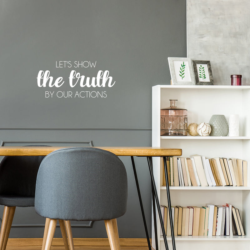 Vinyl Wall Art Decal - Let's Show The Truth By Our Actions - 11.5" x 25" - Lovely Inspiring Optimistic Quote Sticker For Bedroom Closet Living Room Playroom Coffee Shop School Decor 2