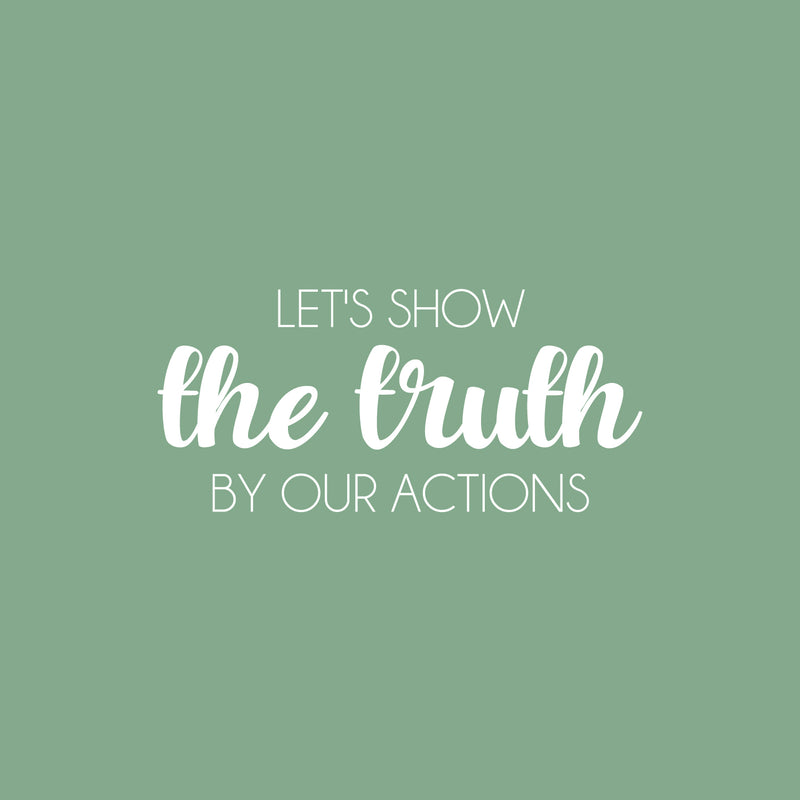 Vinyl Wall Art Decal - Let's Show The Truth By Our Actions - 11.5" x 25" - Lovely Inspiring Optimistic Quote Sticker For Bedroom Closet Living Room Playroom Coffee Shop School Decor 1