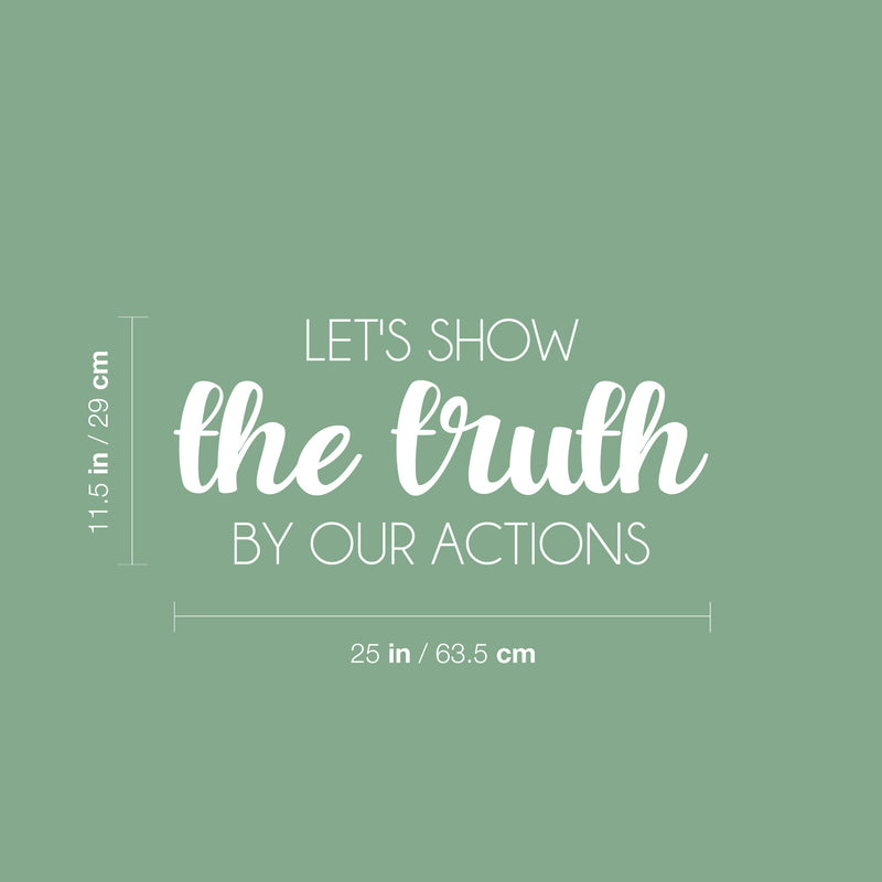 Vinyl Wall Art Decal - Let's Show The Truth By Our Actions - 11.5" x 25" - Lovely Inspiring Optimistic Quote Sticker For Bedroom Closet Living Room Playroom Coffee Shop School Decor 4