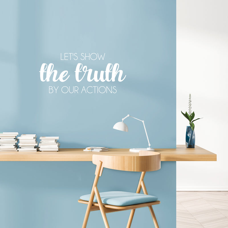Vinyl Wall Art Decal - Let's Show The Truth By Our Actions - 11.5" x 25" - Lovely Inspiring Optimistic Quote Sticker For Bedroom Closet Living Room Playroom Coffee Shop School Decor 3