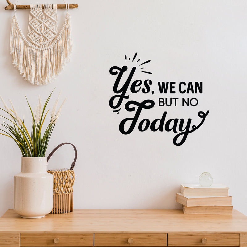 Vinyl Wall Art Decal - Yes We Can But No Today - Trendy Inspirational Positive Quote Sticker For Home Office Bedroom Closet Living Room Coffee Shop Decor 5