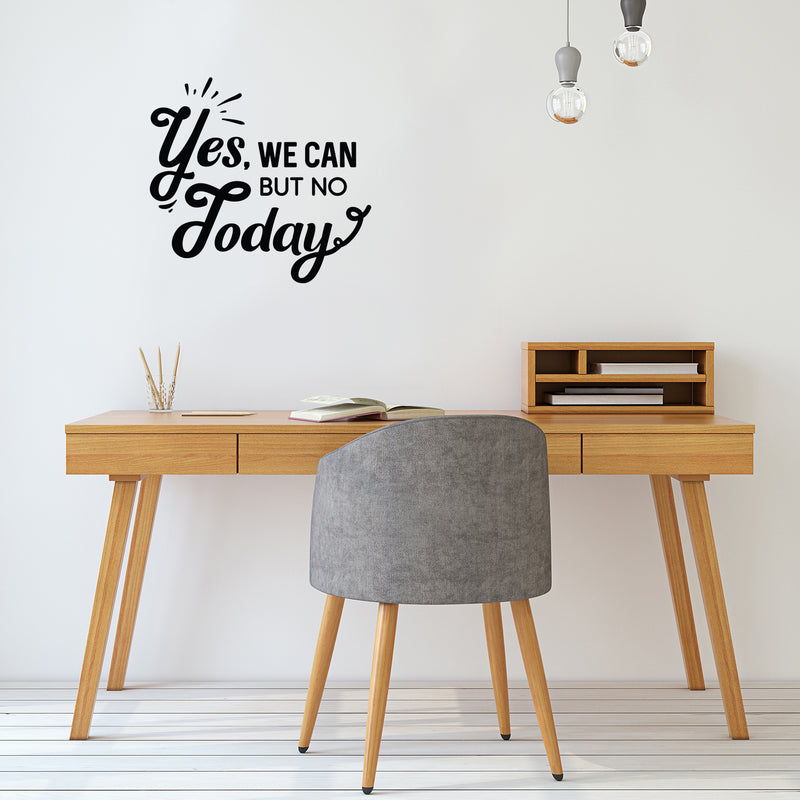 Vinyl Wall Art Decal - Yes We Can But No Today - Trendy Inspirational Positive Quote Sticker For Home Office Bedroom Closet Living Room Coffee Shop Decor 3