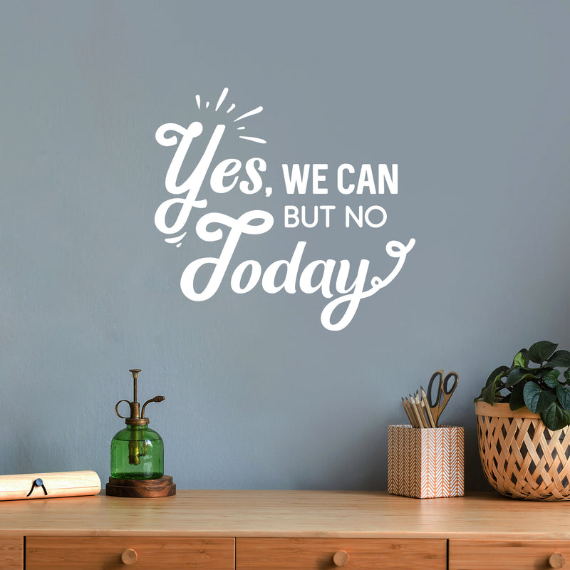 Vinyl Wall Art Decal - Yes We Can But No Today - 11" x 28" - Trendy Inspirational Positive Quote Sticker For Home Office Bedroom Closet Living Room Coffee Shop Decor 2