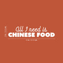 Vinyl Wall Art Decal - All I Need Is Chinese Food - 6" x 25" - Trendy Funny Motivational Quote Sticker For Home Bedroom Kitchen Restaurant Store Decor 4