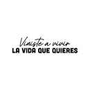 Vinyl Wall Art Decal - Viniste A Vivir La Vida Que Quieres / You Came To Live The Life You Want - 6" x 25" - Motivational Spanish Quote Sticker For Home Office School Coffee Store Decor 1