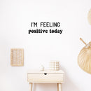 Vinyl Wall Art Decal - I'm Feeling Positive Today - 7" x 21.5" - Modern Inspirational Self Esteem Quote Sticker For Home Closet Living Room Office Coffee Shop Decor 3