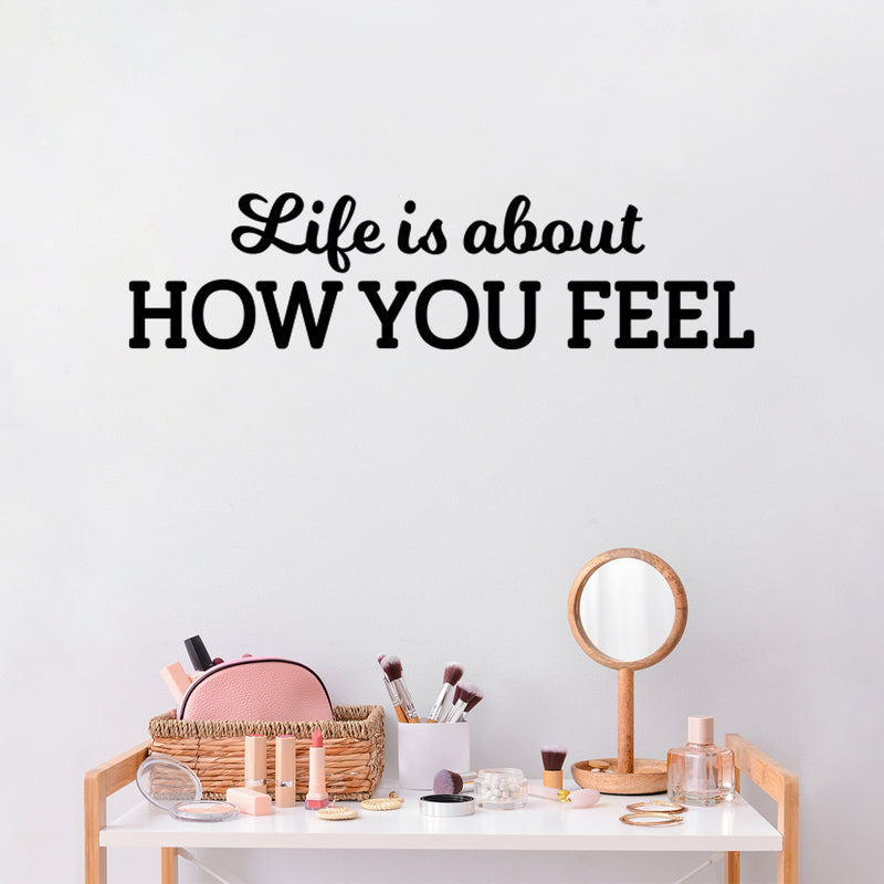 Vinyl Wall Art Decal - Life Is About How You Feel - 7.5" x 30" - Modern Motivational Life Quote Sticker For Home Office Bedroom Closet Living Room Coffee Shop Decor 3